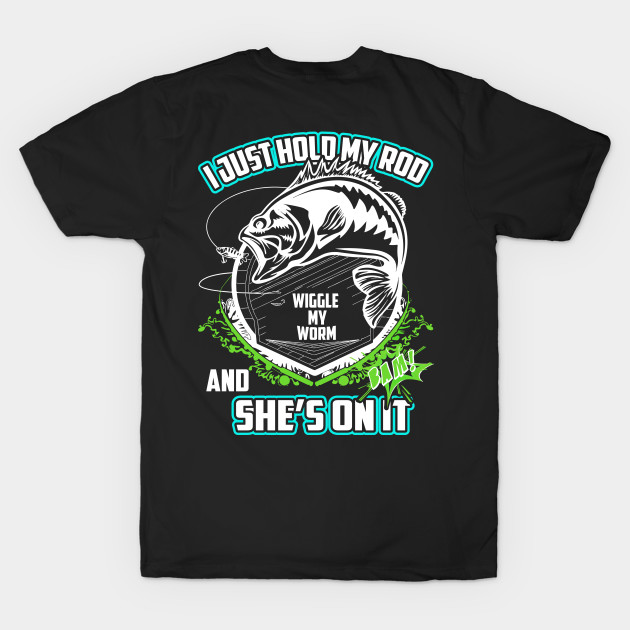 I Just Hold My Rod Wiggle My Worm And She's on It by Tee-hub